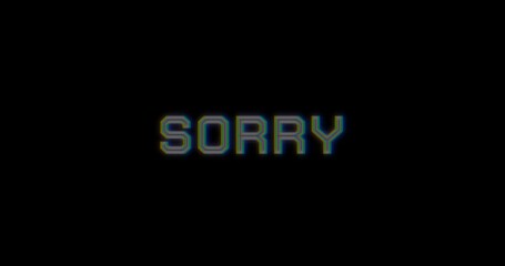 The word sorry in white and red with a glitch effect on a black background in the center of the frame, glitch effect