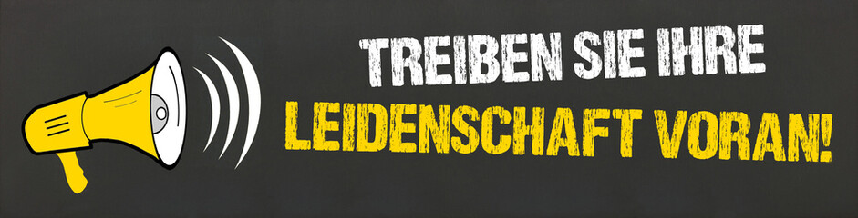 Treiben Sie Ihre Leidenschaft voran!