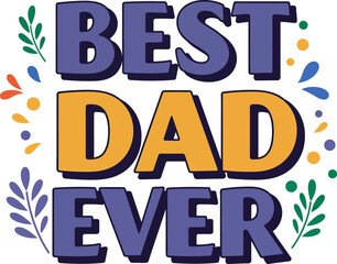 Bright and colorful celebration design saying best dad ever with playful font and festive decoration layout