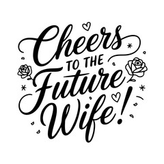 Cheers to the Future Wife!. Bridal Party Quotes Vector Design Isolated on White Background