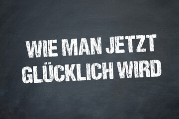 Wie man jetzt glücklich wird