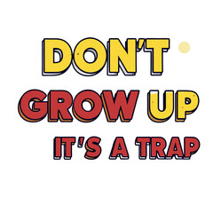 "Don't Grow Up It's a Trap" Humorous Quote T-Shirt Design

