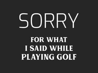 Obraz premium Sorry for what I said while Playing golf minimal typography gaming t shirt design 