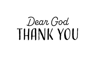 Dear God , Thank You. Christian faith, Typography for print or use as poster, card, flyer or T Shirt	
