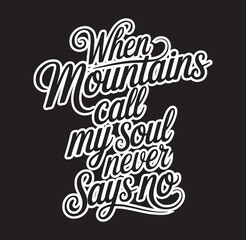 This minimalist black and white typography design beautifully features the inspiring quote, "When mountains call, my soul never says no." It captures the spirit of wanderlust and the magnetic