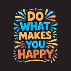 Do What Makes You Happy Motivational Quote Design,Positive Quote Typography Do What Makes You Happy,Colorful Hand Drawn Inspirational Text Design,Do What Makes You Happy Cartoon Style Lettering