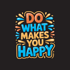 Obraz premium Do What Makes You Happy Motivational Quote Design,Positive Quote Typography Do What Makes You Happy,Colorful Hand Drawn Inspirational Text Design,Do What Makes You Happy Cartoon Style Lettering