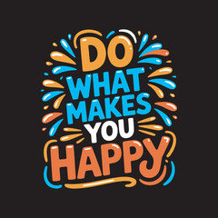Do What Makes You Happy Motivational Quote Design,Positive Quote Typography Do What Makes You Happy,Colorful Hand Drawn Inspirational Text Design,Do What Makes You Happy Cartoon Style Lettering