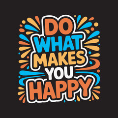 Do What Makes You Happy Motivational Quote Design,Positive Quote Typography Do What Makes You Happy,Colorful Hand Drawn Inspirational Text Design,Do What Makes You Happy Cartoon Style Lettering