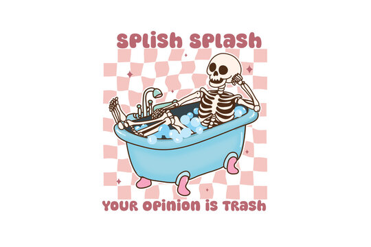  Splish Splash Your Opinion is Trash &ndash; Skeleton in Bathtub Cartoon relaxing in a bubble bath Illustration 