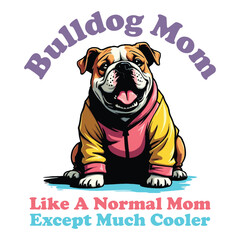 Bulldog Mom like a normal mom except much cooler
