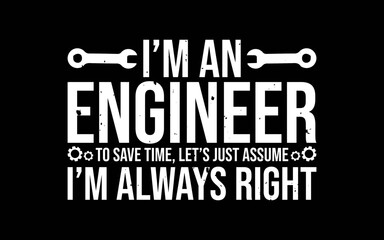 Funny Engineer Just Assume I'm Always Right t-shirt quotes svg design