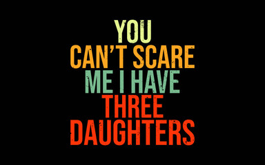 You Can't Scare Me I Have Three Daughters Funny Dad t-shirt quotes svg design