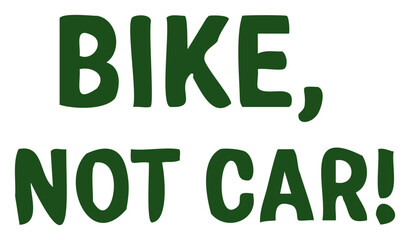Playful flat sticker  green typography that says “Bike, Not Car!”, encouraging eco-friendly transport for World Environment Day.
