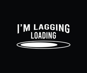 I'm Lagging Loading Tshirt Design