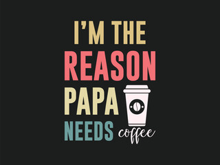 I'm the reason papa needs coffee cool father’s day gift for awesome dads