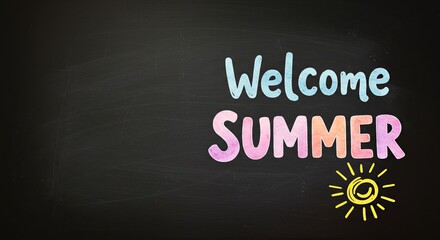 On a dark background, the words "Welcome Summer" are written in big colorful letters, next to small illustration of sun.chalk, copy space