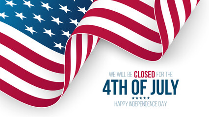 We Will Be Closed for the 4th of July. United States Independence Day commercial sign. Waving American flag. Vector illustration.