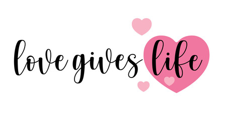 Love gives life. Hand drawn typography with pink heart