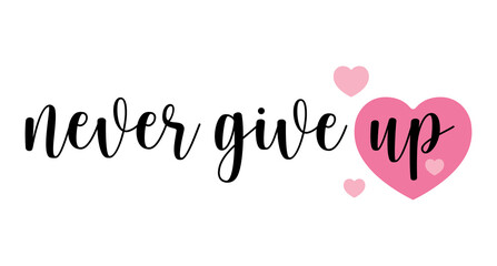 Never Give Up,Hand drawn typography with pink heart