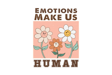 Emotions make us human with happy, sad, and angry flowers Retro Quote Sublimation Design