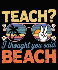 Teach I Thought You Said Beach Teacher Summer Vacation funny