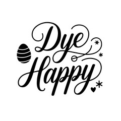 Dye Happy. Easter Quotes Vector Design Isolated on White Background