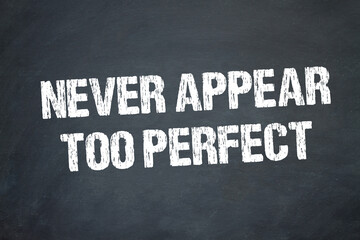 Never appear too perfect	
