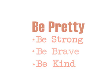 Be pretty, be strong, be brave, be kind motivational quote Typography Strong woman Sublimation Design