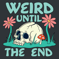 Embrace your uniqueness with this quirky tee! Featuring a playful skull surrounded by vibrant flowers and mushrooms, it boldly states, "Weird Until The End," perfect for the free-spirited.