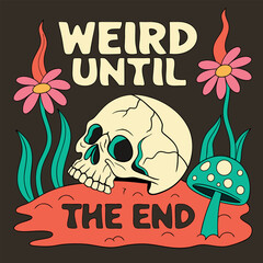 Embrace your uniqueness with this quirky tee! Featuring a playful skull surrounded by vibrant flowers and mushrooms, it boldly states, "Weird Until The End," perfect for the free-spirited.