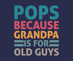 Pops because grandpa is for old guys