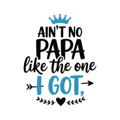 Ain’t No Papa Like The One I Got Family Quote Vector