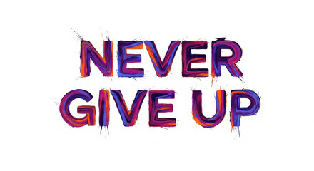 Never Give Up Text, Never Give Up typography