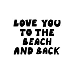 Love you to the beach and back. Hand drawn quote on isolated background. Vector flat silhouette illustration of positive inspirational summer slogan in cute childish style