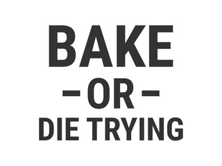 Bake or die trying minimalist typography t shirt design for bakers
