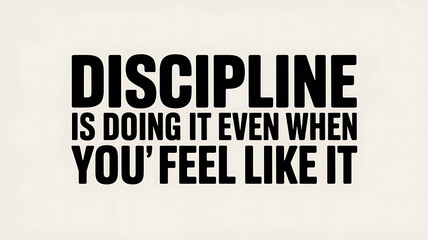 Discipline is doing it even when you feel like it motivational quote art
