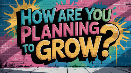 Graffiti-style wall mural with bright "How are you planning to grow?" text and paint splashes

