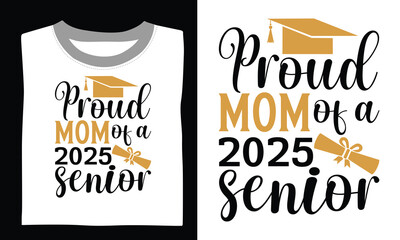 Proud Mom Of A 2025 Senior - Graduation T Shirt Design, Hand drawn lettering phrase, Cutting and Silhouette, card, Typography Vector illustration for poster, banner, flyer and mug.