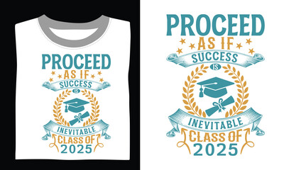 Proceed As If Success Is Inevitable Class Of 2025 - Graduation T Shirt Design, Hand lettering inspirational quotes isolated on white background, used for prints on bags, poster, banner, flyer and mug,