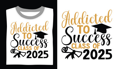 Addicted To Success Class Of 2025 - Graduation T Shirt Design, Hand drawn vintage illustration with lettering and decoration elements, prints for posters, banners, notebook covers with white backgroun