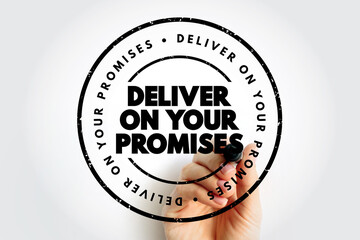 Deliver on your promises - doing what you say you are going to do when you say you are going to do...