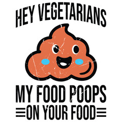 hey vegetarians my food poops on your food