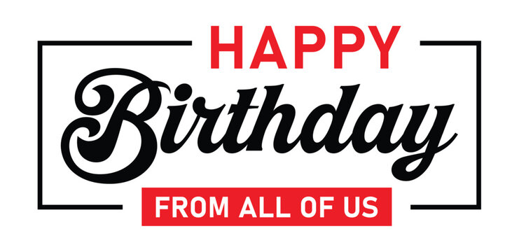 Minimalist "Happy Birthday greeting: "Happy Birthday" in large, bold black script, "from all of us" in smaller red script. Framed neatly with black lines, centered on clean white background.