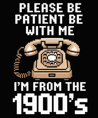 Please Be Patient With Me I'm From The 1900s Vintage Funny
