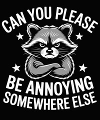 Can You Please Be Annoying Somewhere Else Raccoon