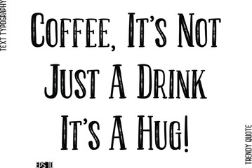 Coffee, It's Not Just A Drink It's A Hug!  Retro Text Typography Trendy Quote For T-Shirt Designs