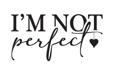 I'm not perfect svg, Funny Inspirational Quotes svg, Retro Inspirational Sayings shirt, Cricut Files, Boho motivational typography t shirt Designs, Handmade calligraphy vector Art illustration