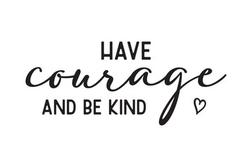 Have courage and be kind, Funny Inspirational Quotes svg, Retro Inspirational Sayings shirt, Cricut Files, Boho motivational typography t shirt Designs, Handmade calligraphy vector Art illustration