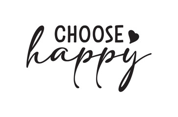 Choose happy svg, Funny Inspirational Quotes svg, Retro Inspirational Sayings shirt, Cricut Files, Boho motivational typography t shirt Designs, Handmade calligraphy vector Art illustration